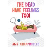 The Dead Have Feelings too!