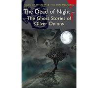 The Dead of Night: The Ghost Stories of Oliver Onions