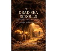 THE DEAD SEA SCROLLS: Unlocking Hidden Scriptures, Ancient Mysteries, and Lost Wisdom That Reveal the Bible’s True Origins