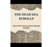 THE DEAD SEA SCROLLS: WHAT THEY REVEAL ABOUT ANCIENT JUDAISM