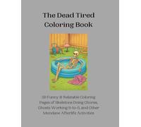 The Dead Tired Coloring Book: 50 Funny & Relatable Coloring Pages of Skeletons Doing Chores, Ghosts Working 9-to-5, and Other Mundane Afterlife Activities