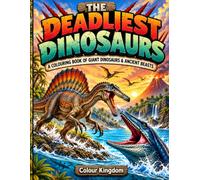 The Deadliest Dinosaurs: A Colouring Book of Giant Dinosaurs & Ancient Beasts