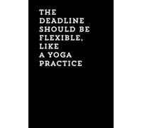 The Deadline Should Be Flexible, Like a Yoga Practice: funny office humor, blank lined notebook, matte finish, 6x9 inch, 100 pages