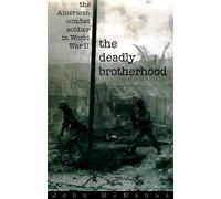The Deadly Brotherhood: The American Combat Soldier in World War II
