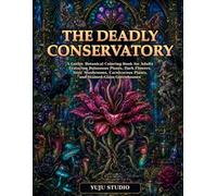 The Deadly Conservatory: A Gothic Botanical Coloring Book for Adults Featuring Poisonous Plants, Dark Flowers, Toxic Mushrooms, Carnivorous Plants, and Stained-Glass Greenhouses