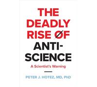 The Deadly Rise of Anti-science: A Scientist's Warning