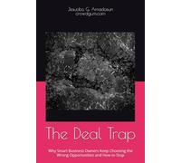 The Deal Trap: Why Smart Business Owners Keep Choosing the Wrong Opportunities and How to Stop