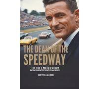 THE DEAN OF THE SPEEDWAY: The Chet Miller Story: Racing's Greatest Gentleman Driver.
