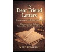 The Dear Friend Letters: Letters from the Still Small Voice Within. Reflections on Inner Guidance, Faith, and the Quiet Wisdom of the Soul.