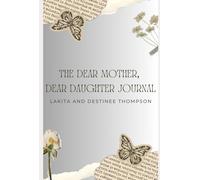 The Dear Mother, Dear Daughter Journal: Building Better Bonds Between Daughters and Moms