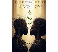 The Death & Birth of Black Love: A Call to Rebuild the Soul of a People