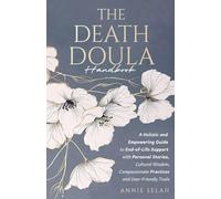 The Death Doula Handbook: A Holistic and Empowering Guide to End-of-Life Support with Personal Stories, Cultural Wisdom, Compassionate Practices and User-Friendly Tools