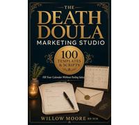 The Death Doula Marketing Studio: 100 Ready-Written Templates and Scripts That Fill Your Calendar