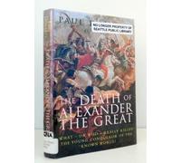 The Death of Alexander the Great: What - or - Who Really Killed the Young Conqueror of the Known World?