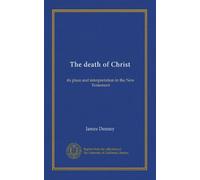 The death of Christ: its place and interpretation in the New Testament