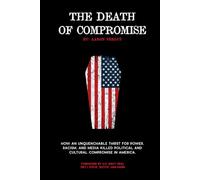 The Death of Compromise: How an unquenchable thirst for power, racism and media killed political and cultural compromise in America