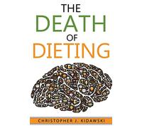 The Death of Dieting: Lose Weight, Banish Allergies, and Feed Your Body What It Needs To Thrive!