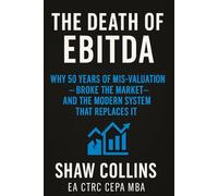 The Death Of EBITDA: Why 50 Years of Mis-Valuation Broke the Market - and the Modern System That Replaces It