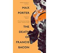 Max Porter – The Death of Francis Bacon – Faber & Faber