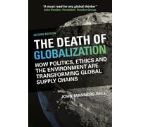 The Death of Globalization Second Edition: How Politics, Ethics and the Environment Are Shaping Global Supply Chains