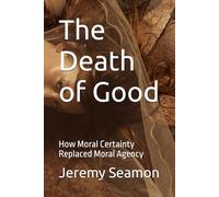 The Death of Good: How Moral Certainty Replaced Moral Agency