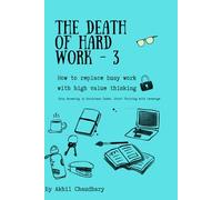 The Death of Hard Work: How to replace busy work with high value thinking: Stop Drowning in brainless tasks. Start Thriving with leverage