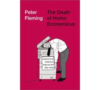 The Death of Homo Economicus: Work - Fleming Peter