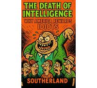 The Death of Intelligence: Why America Rewards Idiots: The Rise of Stupidity and the Collapse of Thought in Modern America