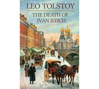 The Death of Ivan Ilyich: A Dying Man’s Struggle to Find Meaning in a Life He Thought Was Well-Lived