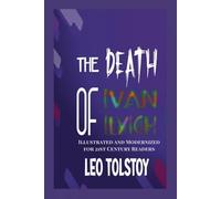 The Death of Ivan Ilyich: Exploring Mortality, Authenticity, and the Search for Meaning (Illustrated and Modernized for 21st Century Readers).
