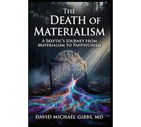 The Death of Materialism: A Skeptic's Journey from Materialism to Panpsychism