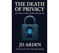 THE DEATH OF PRIVACY: Surveillance, leaks, and a life without secrets