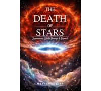The Death of Stars: Supernovas, White Dwarfs & Beyond