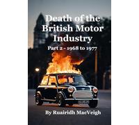 The Death of the British Motor Industry - Part 2 (1968 to 1977): An Examination of a Decade of Ambition, Mismanagement, and Decline in the British Automotive Sector