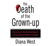 The Death of the Grown-up: How America's Arrested Development Is Bringing ...