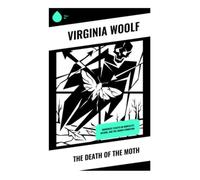 The Death of the Moth: Modernist Essays on Mortality, Nature, and the Human Condition