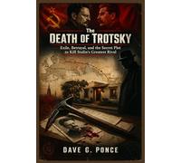 The Death of Trotsky: Exile, Betrayal, and the Secret Plot to Kill Stalin’s Greatest Rival