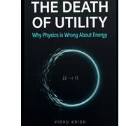 THE DEATH OF UTILITY: Why Physics Is Wrong About Energy