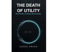 THE DEATH OF UTILITY: Why Physics Is Wrong About Energy