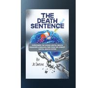 The Death Sentence: Overcoming the Wrong Mental Health Diagnosis and Breaking Free from the Corrupt Mental Health System: Overcoming the Wrong Mental ... System: Overcoming the Wrong Mental Hea