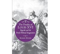 The Deaths of Louis XVI: Regicide and the French Political Imagination
