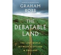 The Debatable Land: The Lost World Between Scotland and England