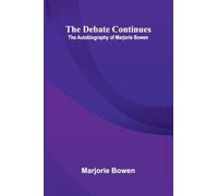 The Debate Continues: The Autobiography of Marjorie Bowen