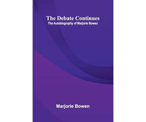 The Debate Continues: The Autobiography of Marjorie Bowen