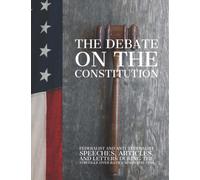 The Debate on the Constitution: Federalist and Anti-Federalist Speeches, Articles, and Letters During the Struggle over Ratification 1787-1788 ( Complete )