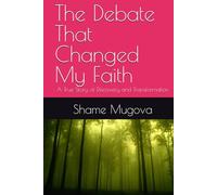 The Debate That Changed My Faith: A True Story of Discovery and Transformation