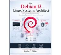The Debian 13 Linux Systems Architect: A Complete Guide to Administration, Security, and Deployment for Servers and Networks
