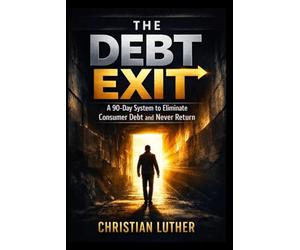 The Debt Exit: A 90-Day System to Eliminate Consumer Debt and Never Return.