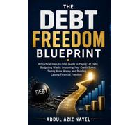 The Debt Freedom Blueprint.: A Step-by-Step Debt Payoff Plan to Eliminate Credit Card Debt, Manage Money Better, Build Savings, Improve Your Credit Score, and Create Financial Freedom.