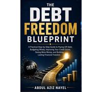 The Debt Freedom Blueprint.: A Step-by-Step Debt Payoff Plan to Eliminate Credit Card Debt, Manage Money Better, Build Savings, Improve Your Credit Score, and Create Financial Freedom.